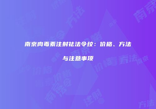 南京肉毒素注射祛法令纹：价格、方法与注意事项