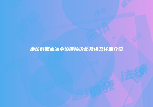 廊坊射频去法令纹医院价格及排名详细介绍