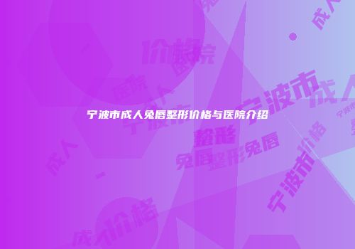 宁波市成人兔唇整形价格与医院介绍