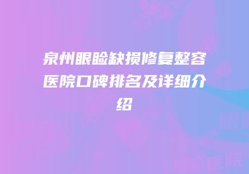 泉州眼睑缺损修复整容医院口碑排名及详细介绍