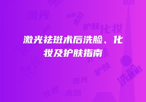 激光祛斑术后洗脸、化妆及护肤指南