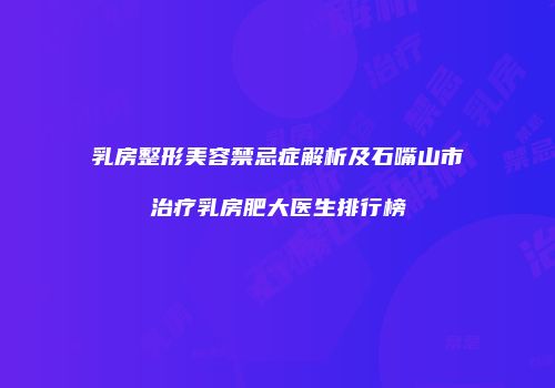 乳房整形美容禁忌症解析及石嘴山市治疗乳房肥大医生排行榜