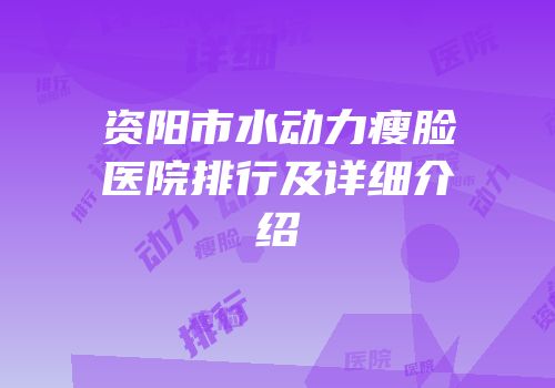 资阳市水动力瘦脸医院排行及详细介绍