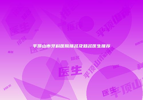 平顶山市牙科医院排名及知名医生推荐