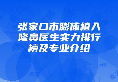 张家口市膨体植入隆鼻医生实力排行榜及专业介绍