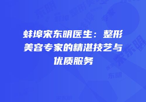 蚌埠宋东明医生：整形美容专家的精湛技艺与优质服务