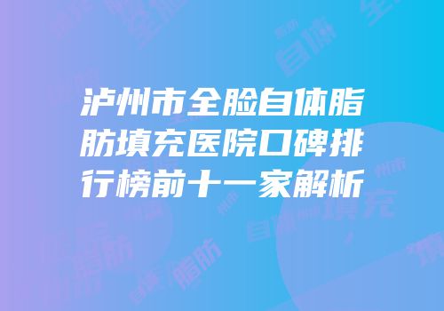 泸州市全脸自体脂肪填充医院口碑排行榜前十一家解析