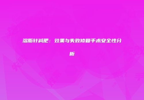 溶脂针减肥：效果与失败修复手术安全性分析