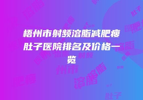 梧州市射频溶脂减肥瘦肚子医院排名及价格一览
