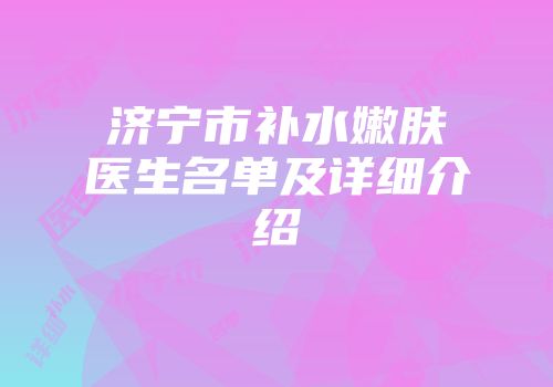 济宁市补水嫩肤医生名单及详细介绍