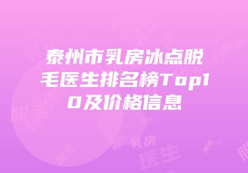 泰州市乳房冰点脱毛医生排名榜Top10及价格信息