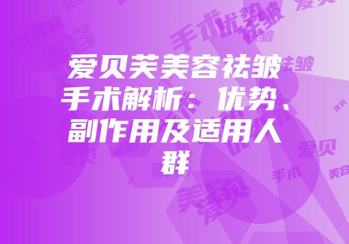 爱贝芙美容祛皱手术解析：优势、副作用及适用人群