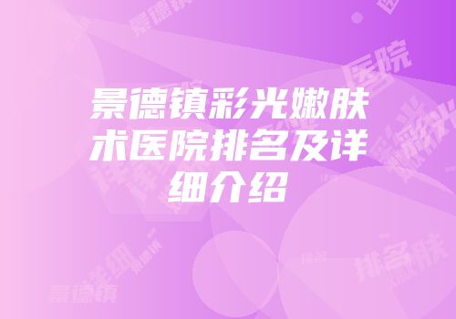 景德镇彩光嫩肤术医院排名及详细介绍