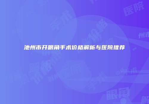 池州市开眼角手术价格解析与医院推荐