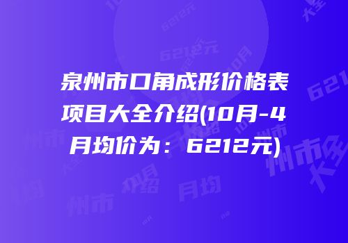 泉州市口角成形价格表项目大全介绍(10月-4月均价为：6212元)