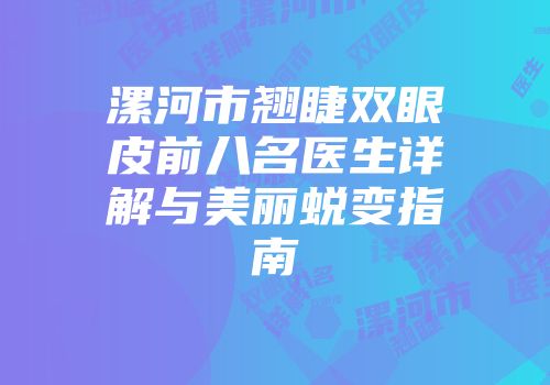 漯河市翘睫双眼皮前八名医生详解与美丽蜕变指南