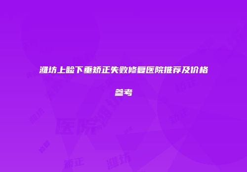潍坊上睑下垂矫正失败修复医院推荐及价格参考