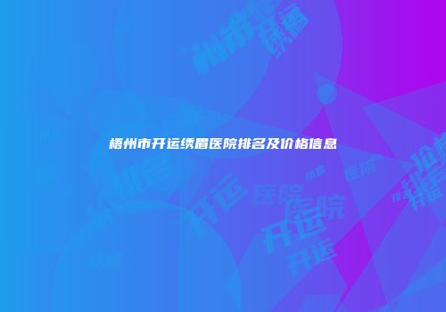 梧州市开运绣眉医院排名及价格信息