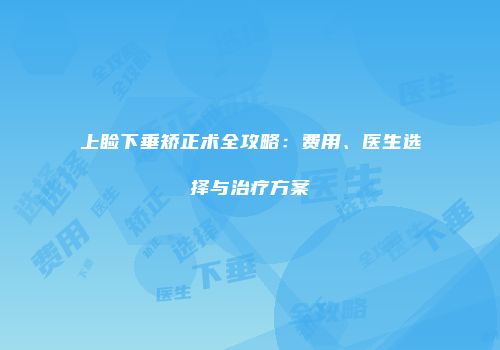 上睑下垂矫正术全攻略：费用、医生选择与治疗方案
