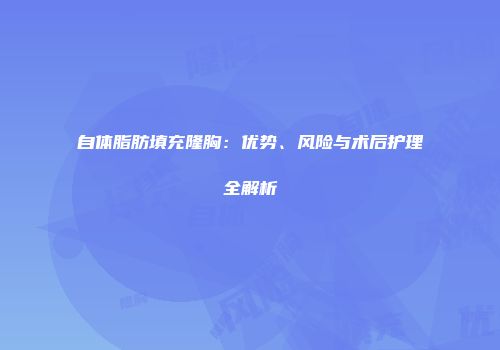 自体脂肪填充隆胸：优势、风险与术后护理全解析