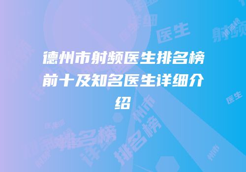 德州市射频医生排名榜前十及知名医生详细介绍