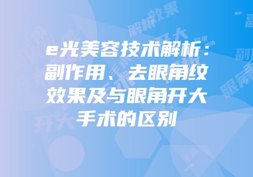 e光美容技术解析：副作用、去眼角纹效果及与眼角开大手术的区别
