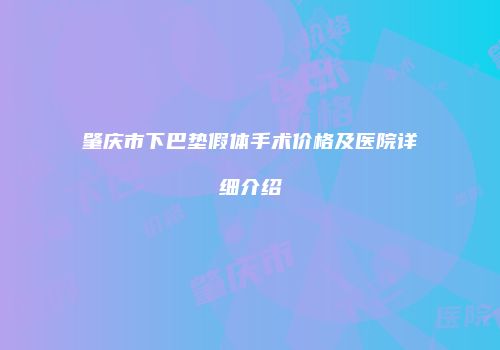 肇庆市下巴垫假体手术价格及医院详细介绍