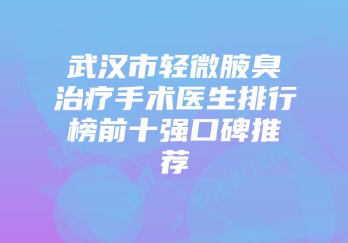 武汉市轻微腋臭治疗手术医生排行榜前十强口碑推荐