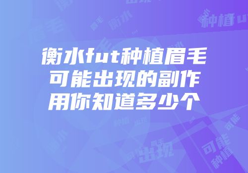 衡水fut种植眉毛可能出现的副作用你知道多少个