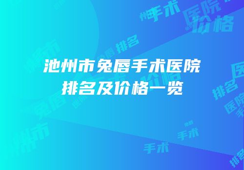 池州市兔唇手术医院排名及价格一览