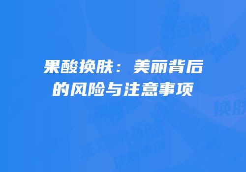 果酸换肤：美丽背后的风险与注意事项
