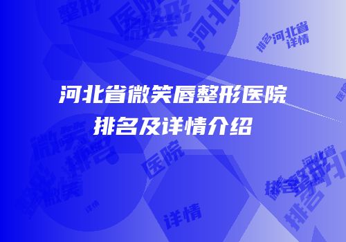 河北省微笑唇整形医院排名及详情介绍