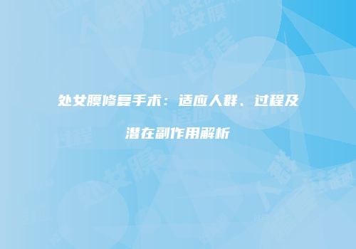 处女膜修复手术：适应人群、过程及潜在副作用解析