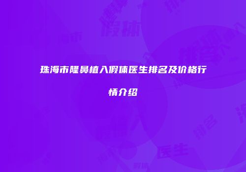 珠海市隆鼻植入假体医生排名及价格行情介绍
