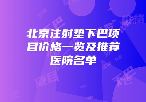 北京注射垫下巴项目价格一览及推荐医院名单