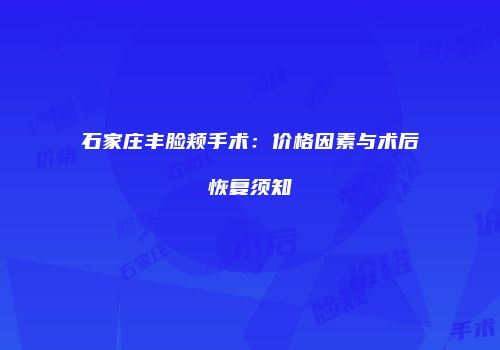 石家庄丰脸颊手术：价格因素与术后恢复须知
