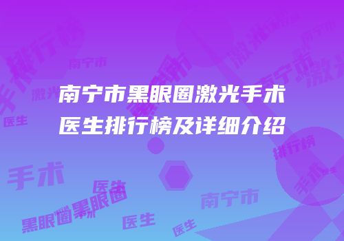 南宁市黑眼圈激光手术医生排行榜及详细介绍