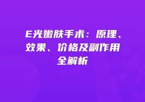 E光嫩肤手术：原理、效果、价格及副作用全解析