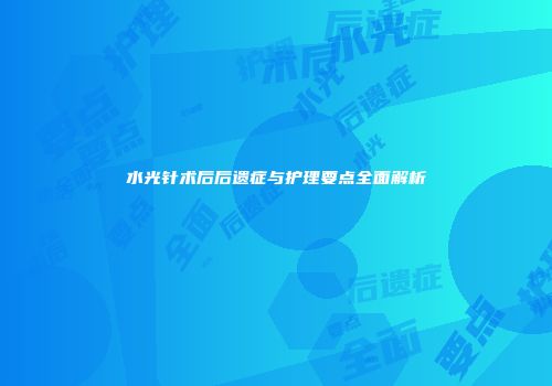 水光针术后后遗症与护理要点全面解析
