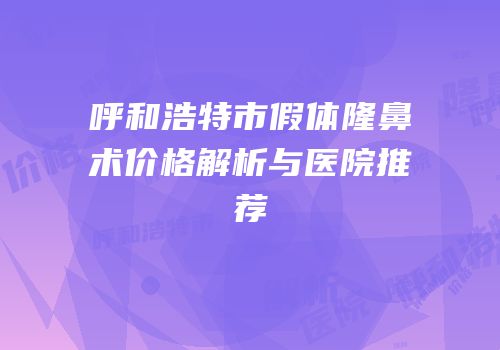 呼和浩特市假体隆鼻术价格解析与医院推荐