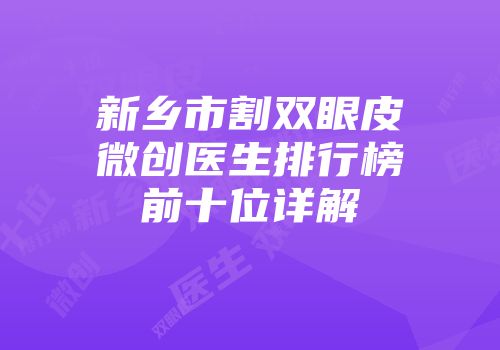 新乡市割双眼皮微创医生排行榜前十位详解