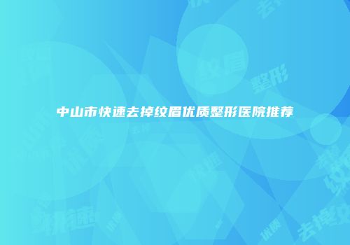 中山市快速去掉纹眉优质整形医院推荐