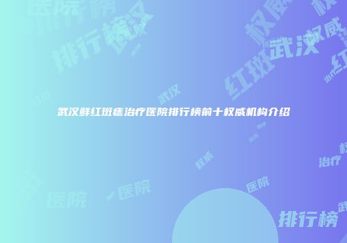 武汉鲜红斑痣治疗医院排行榜前十权威机构介绍