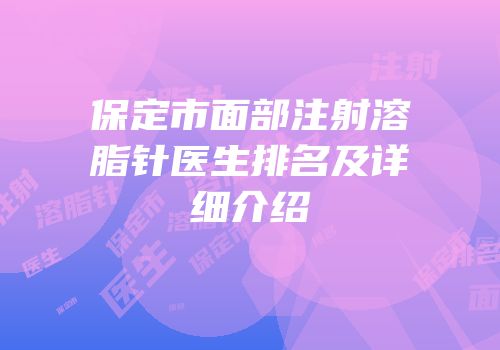 保定市面部注射溶脂针医生排名及详细介绍