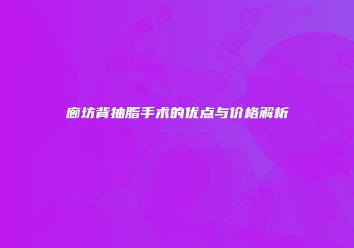 廊坊背抽脂手术的优点与价格解析