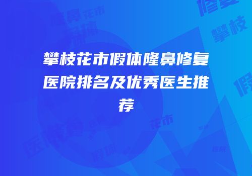 攀枝花市假体隆鼻修复医院排名及优秀医生推荐