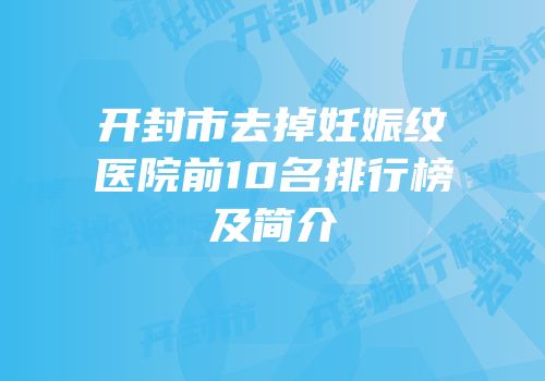 开封市去掉妊娠纹医院前10名排行榜及简介