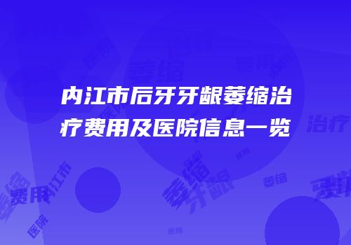 内江市后牙牙龈萎缩治疗费用及医院信息一览