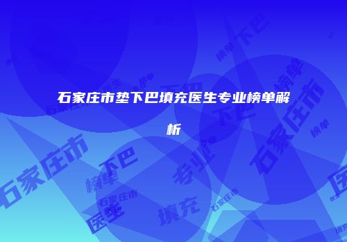 石家庄市垫下巴填充医生专业榜单解析