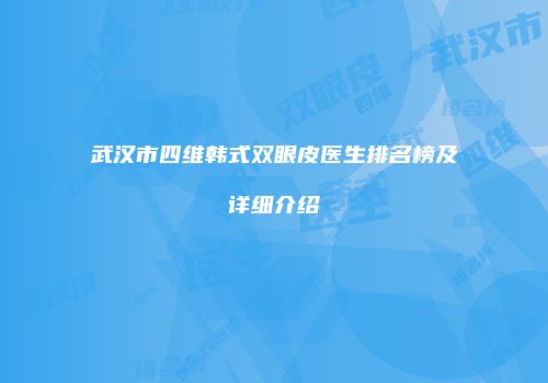 武汉市四维韩式双眼皮医生排名榜及详细介绍